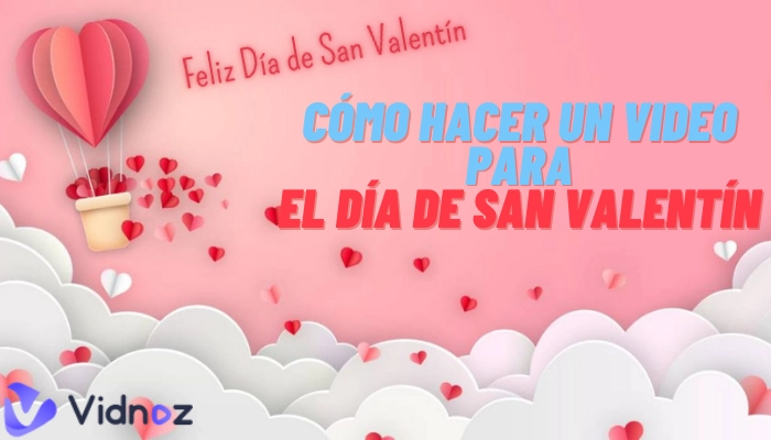Los 5 mejores herramientas para crear vídeo de San Valentín para la gente que amas